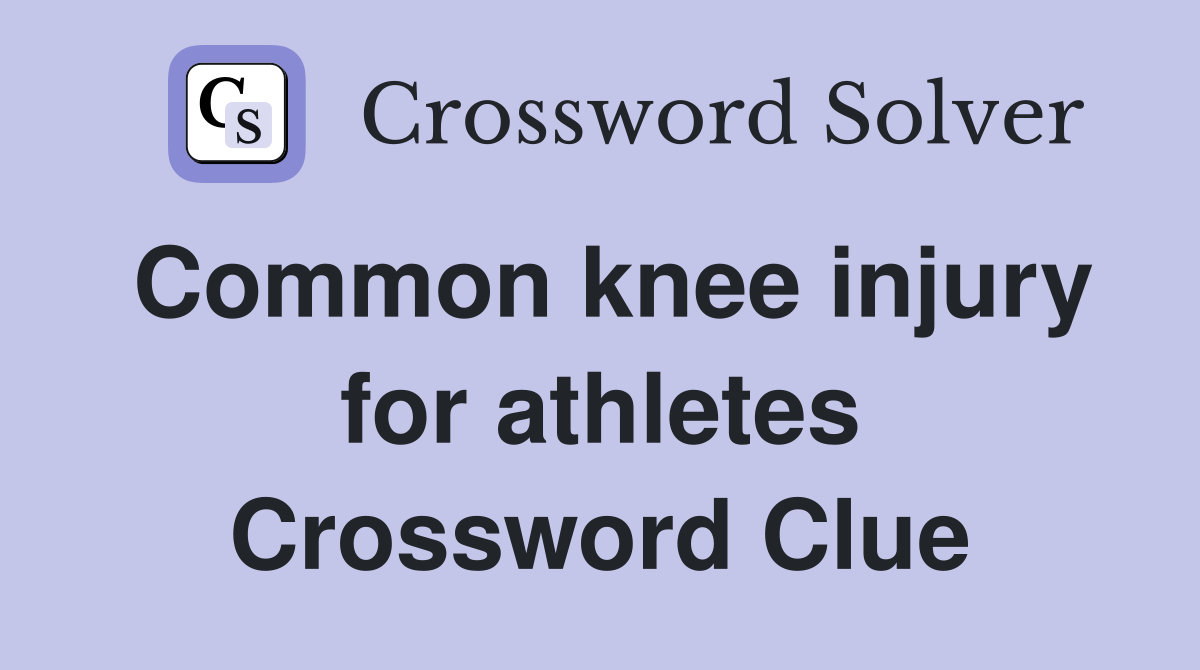 Common knee injury for athletes Crossword Clue Answers Crossword Solver